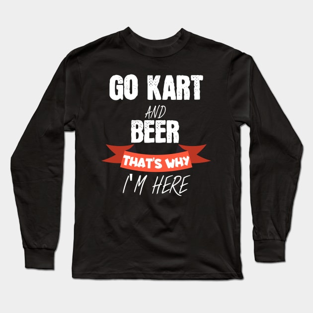 Go kart and beer thats why i'm here Long Sleeve T-Shirt by maxcode